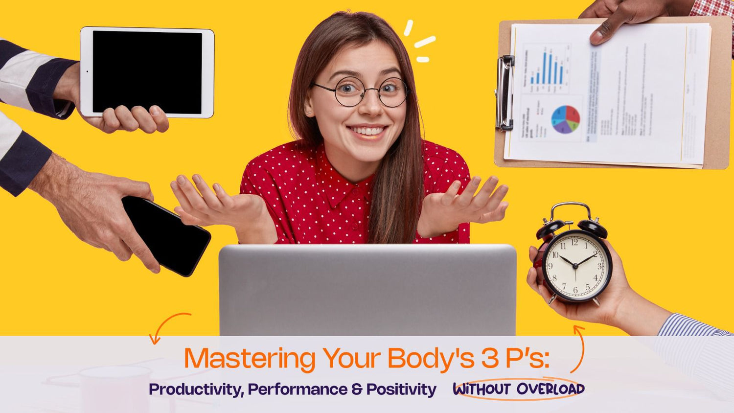 Mastering Your Body’s 3 P’s: Productivity, Performance & Positivity Without Overload